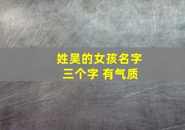 姓吴的女孩名字 三个字 有气质